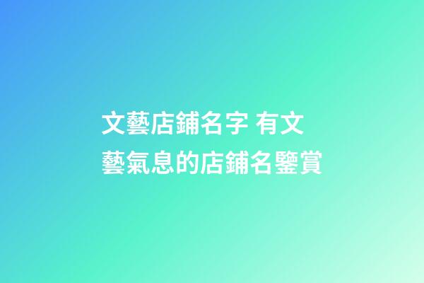 文藝店鋪名字 有文藝氣息的店鋪名鑒賞-第1張-店鋪起名-玄機派